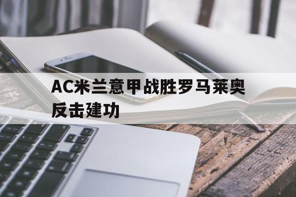 ag体育集团_包含AC米兰意甲战胜罗马莱奥反击建功的词条